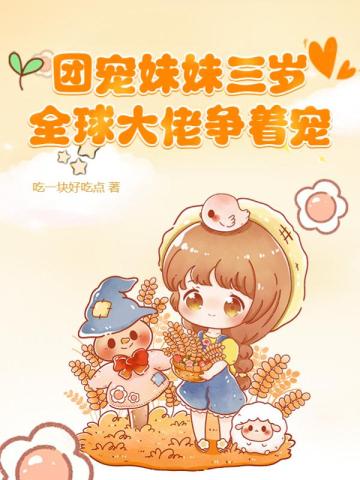 团宠妹妹三岁，全球大佬争着宠