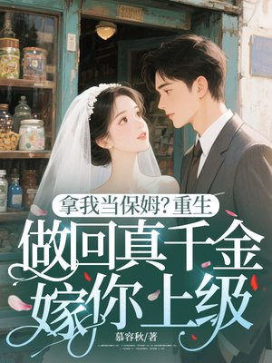 拿我当保姆？重生做回真千金嫁你上级
